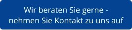 Wir beraten Sie gerne -  nehmen Sie Kontakt zu uns auf