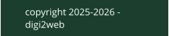copyright 2025-2026 - digi2web