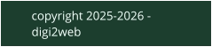 copyright 2025-2026 - digi2web