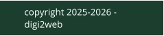 copyright 2025-2026 - digi2web